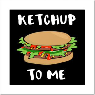 Ketchup to Me Posters and Art